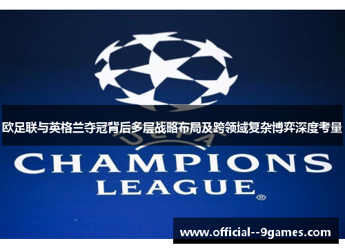 欧足联与英格兰夺冠背后多层战略布局及跨领域复杂博弈深度考量 欧足联与英格兰夺冠背后多层战略布局及跨领域复杂博弈深度考量