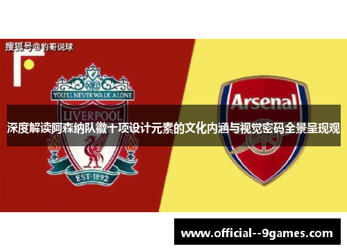 深度解读阿森纳队徽十项设计元素的文化内涵与视觉密码全景呈现观