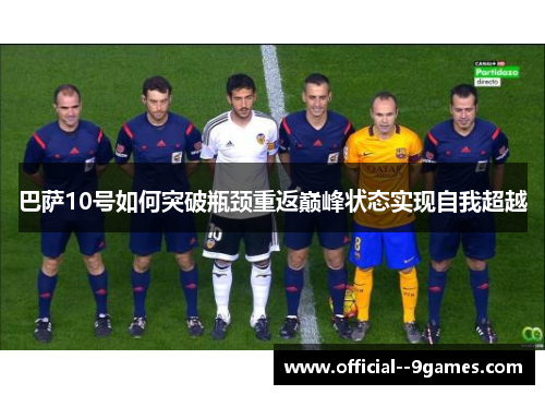 巴萨10号如何突破瓶颈重返巅峰状态实现自我超越