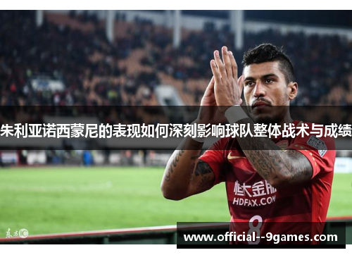朱利亚诺西蒙尼的表现如何深刻影响球队整体战术与成绩 朱利亚诺西蒙尼的表现如何深刻影响球队整体战术与成绩