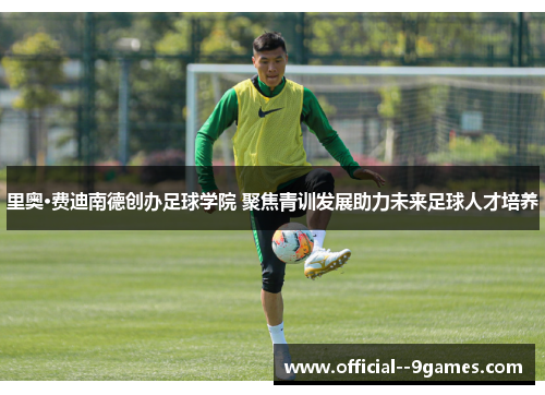 里奥·费迪南德创办足球学院 聚焦青训发展助力未来足球人才培养